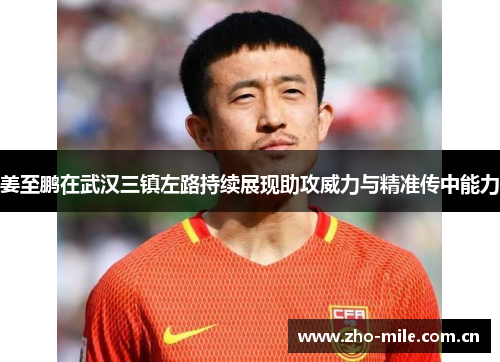 姜至鹏在武汉三镇左路持续展现助攻威力与精准传中能力 姜至鹏在武汉三镇左路持续展现助攻威力与精准传中能力