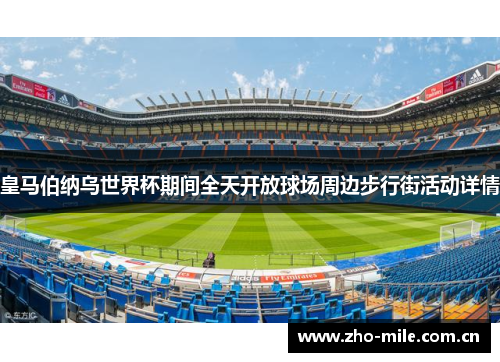 皇马伯纳乌世界杯期间全天开放球场周边步行街活动详情 皇马伯纳乌世界杯期间全天开放球场周边步行街活动详情