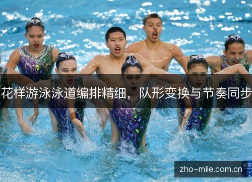 花样游泳泳道编排精细,队形变换与节奏同步 花样游泳泳道编排精细,队形变换与节奏同步